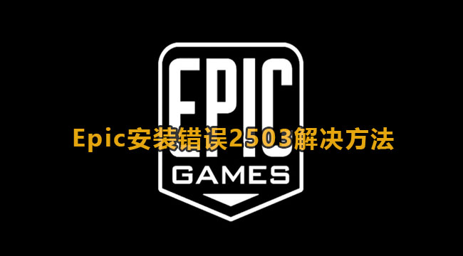 《Epic》安装错误2503解决方法